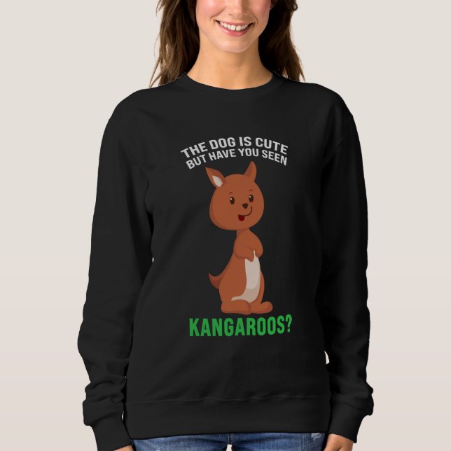 the dog is cute but have you seen kangaroos kangar sweatshirt (Vorderseite)