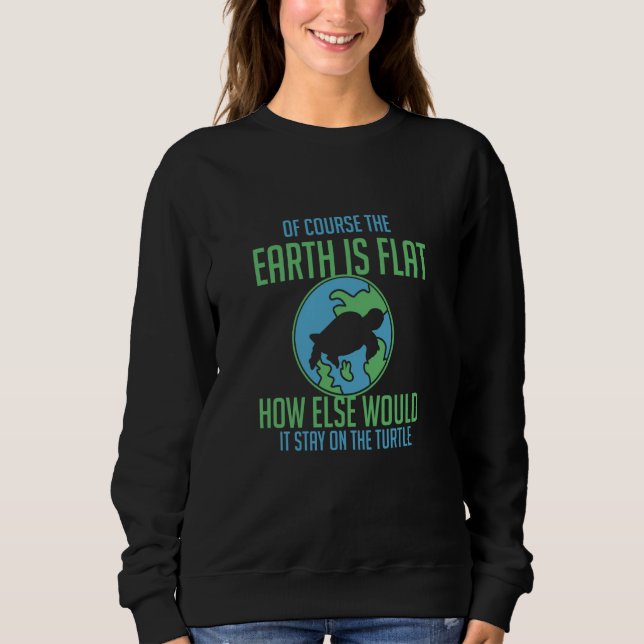 The Earth is Flat how else would it stay on the Tu Sweatshirt (Vorderseite)