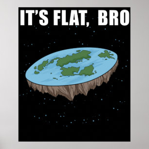 The Earth is Flat Ohrs it's Flat Bro Flat Earth Poster