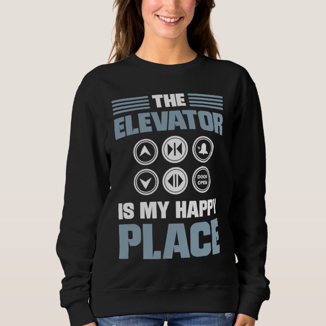 The Elevator Is My Happy Place Elevator Mechanic E Sweatshirt (Vorderseite)