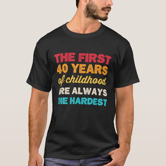 The First 40 Years Of Childhood B Day Funny 40Th B T-Shirt (Vorderseite)