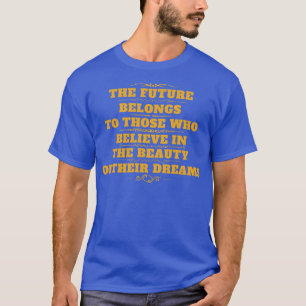 The future belongs to those who believe in the bea T-Shirt