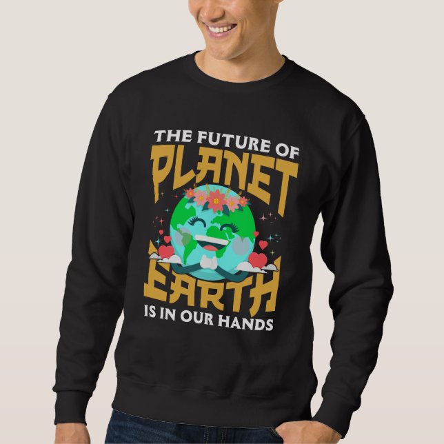 The Future of Our Planet is in Our Hands for Cute  Sweatshirt (Vorderseite)