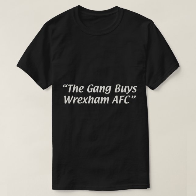 The Gang Buys Wrexham AFC   T-Shirt (Design vorne)