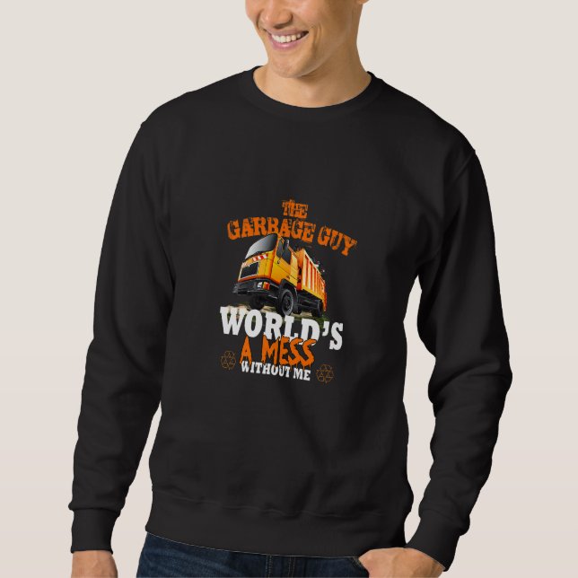 The Garbage Guy World's A Mess Without Me Trash Co Sweatshirt (Vorderseite)