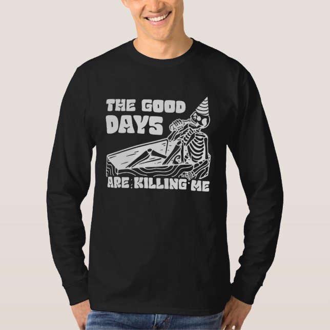 The Good Days Are Killing Me Skeleton Drinking Alc T-Shirt (Vorderseite)