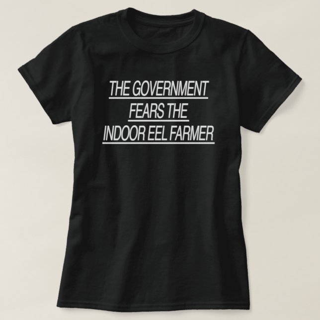 THE GOVERNMENT FEARS THE INDOOR EEL FARMER T-Shirt (Design vorne)