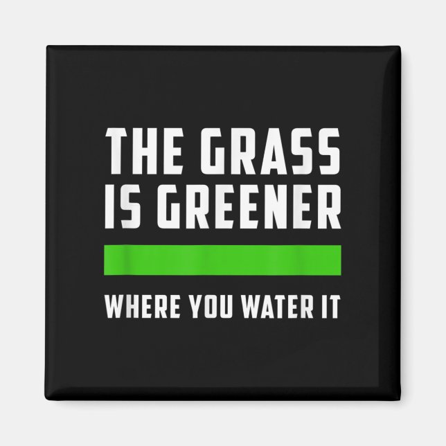 The Gr Is Greener Where You Water It, Motivational Magnet (Vorne)