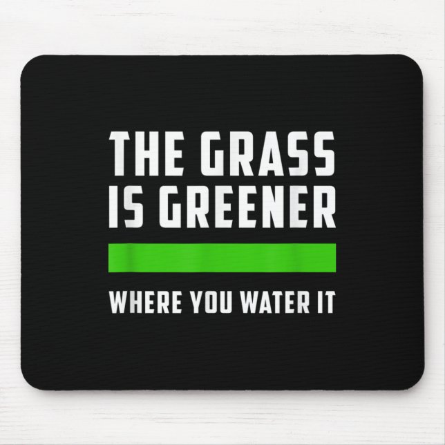 The Gr Is Greener Where You Water It, Motivational Mousepad (Vorne)