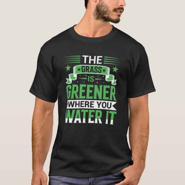 The Grass Is Greener Where You Water It Positive T-Shirt (Vorderseite)
