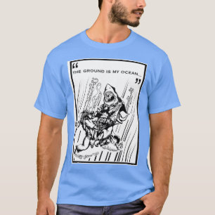 The Ground is My Ocean T-Shirt