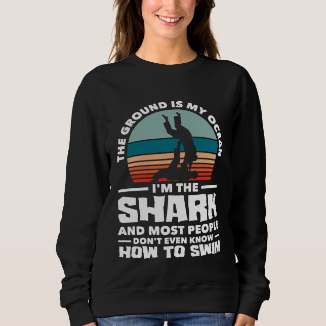 The Ground Is The Ocean I'm The Shark Karate Jiu J Sweatshirt (Vorderseite)