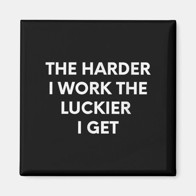 The Harder I Work The Luckier I Get - Motivational Magnet (Vorne)