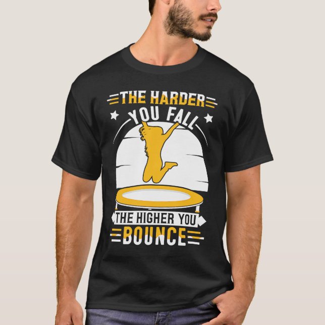 The harder you fall the higher you bounce T-Shirt (Vorderseite)