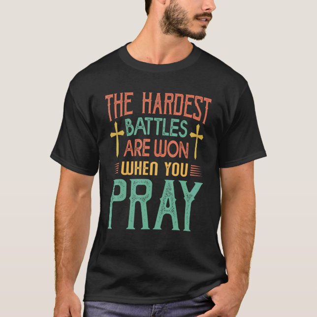 The Hardest Battles Are Won When You Pray  Religio T-Shirt (Vorderseite)