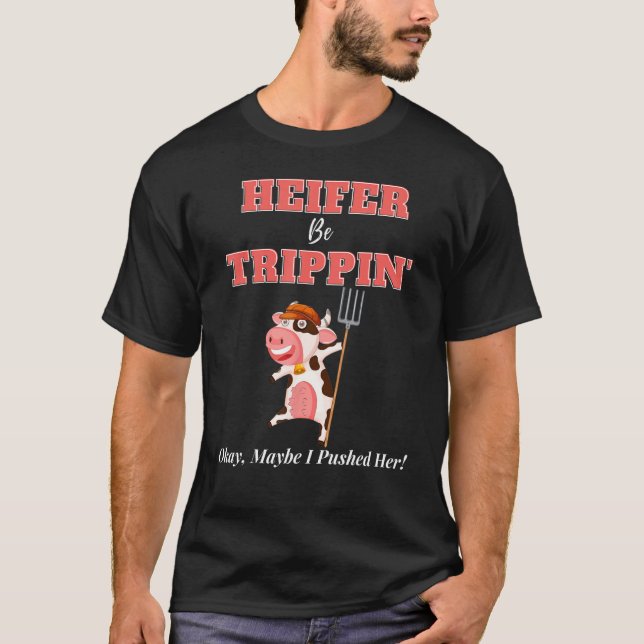 The Heifer Be Trippin Okay Maybe I Pushed Her 3 T-Shirt (Vorderseite)