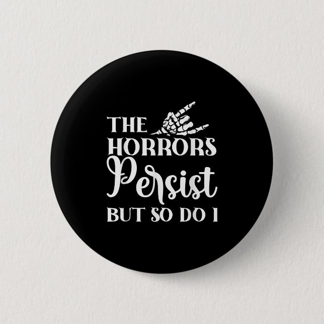 The Horrors Persist But So Do I  Button (Vorderseite)