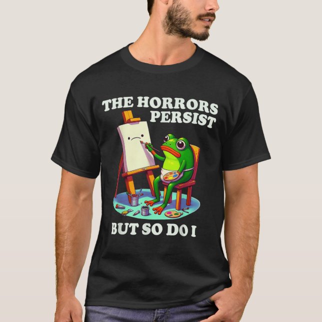 The Horrors Persist But So Do I Frog  T-Shirt (Vorderseite)