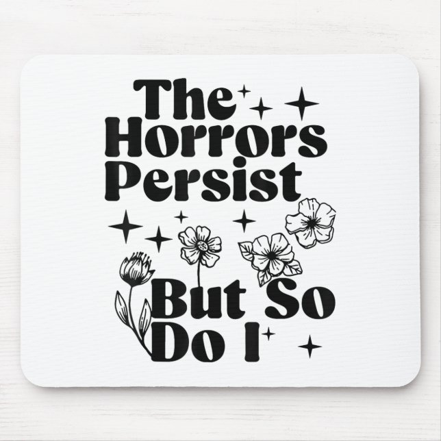 The Horrors Persist But So Do I  Mousepad (Vorne)