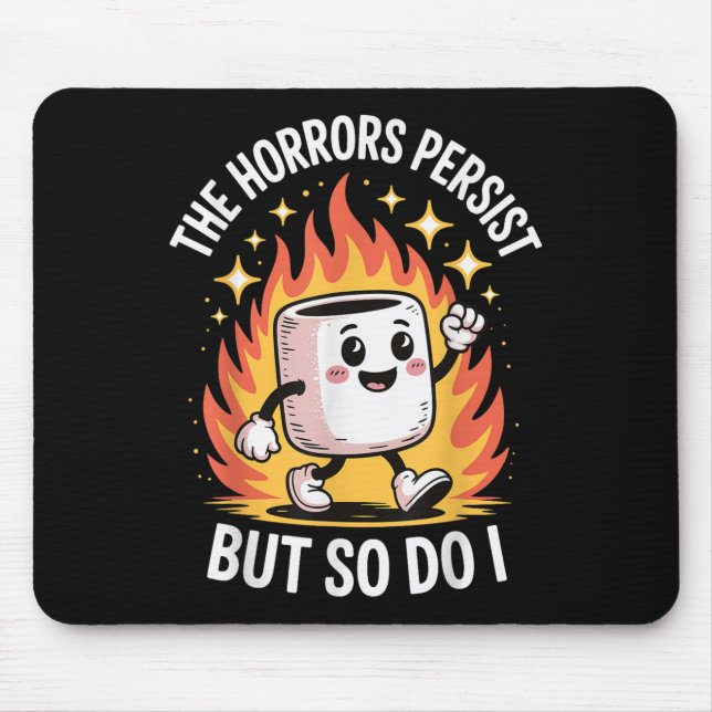 The Horrors Persist But So Do I  Mousepad (Vorne)