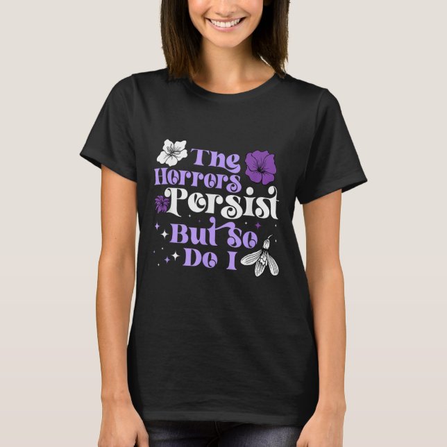 The Horrors Persist But So Do I Strength Resilienc T-Shirt (Vorderseite)