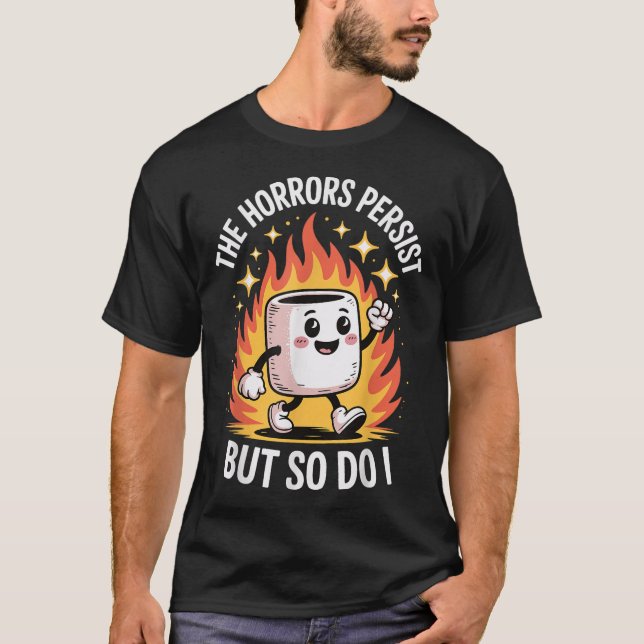 The Horrors Persist But So Do I  T-Shirt (Vorderseite)