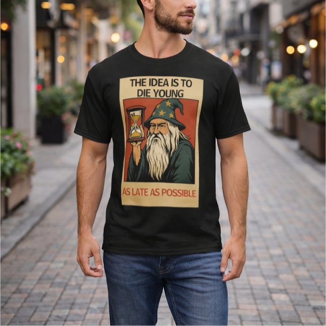 The Idea Is to Die Young as Late as Possible”  T-Shirt (Von Creator hochgeladen)