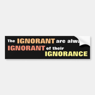 The Ignorant Are Always Ignorant Autoaufkleber