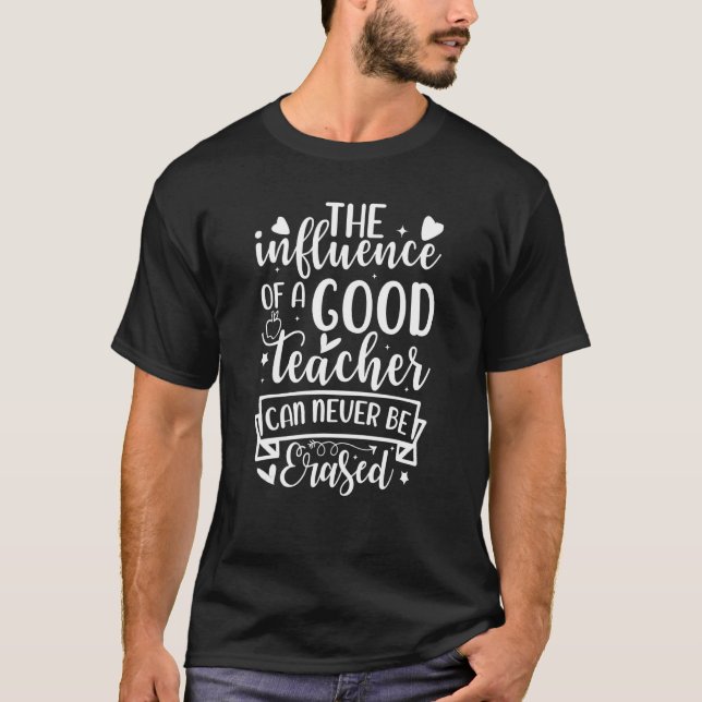 The Influence Of A Good Teacher Can Never Be Erase T-Shirt (Vorderseite)