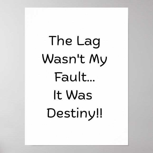 The Lag Wasn't My Fault.. It Was Destiny..  Poster (Vorne)