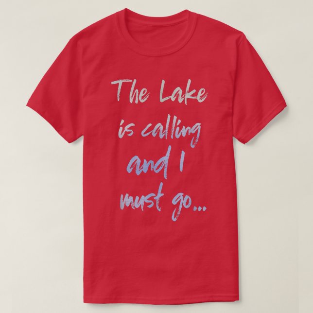 The Lake is Calling and I Must Go  T-Shirt (Design vorne)