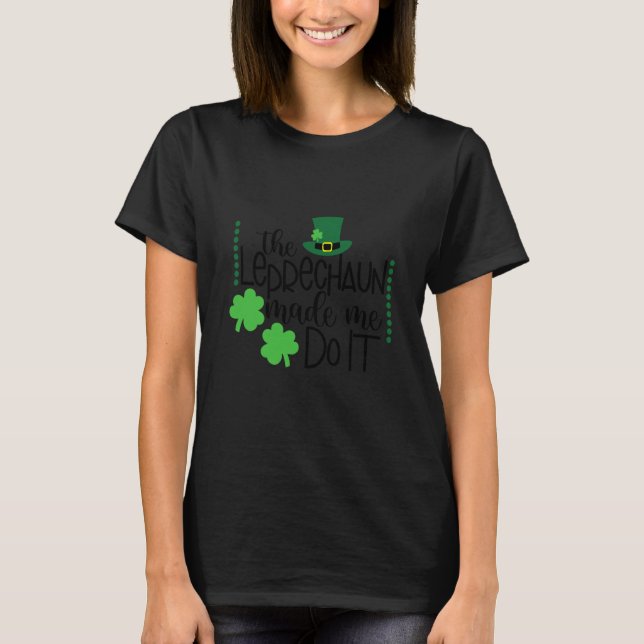 The Leprechaun Made Me Do It St Patricks Day Women T-Shirt (Vorderseite)