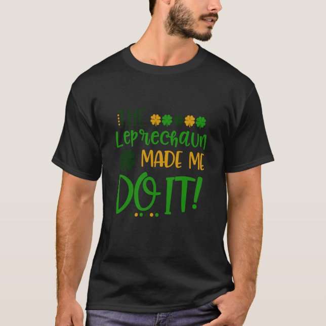 The Leprechauns Made Me Do It Happy St Patrick's D T-Shirt (Vorderseite)
