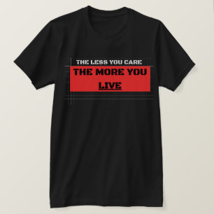 The Less You Care The More You Live Streetwearmode T-Shirt