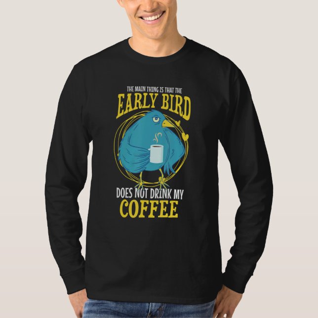 The main thing that the early bird does not drink  T-Shirt (Vorderseite)
