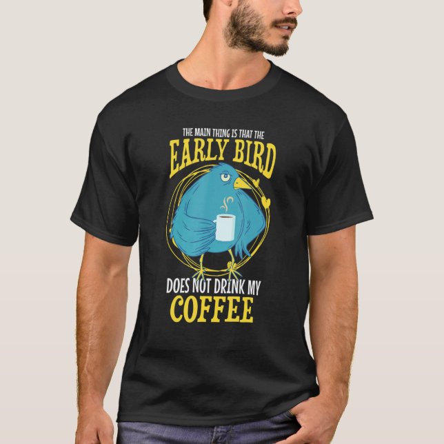 The main thing that the early bird does not drink  T-Shirt (Vorderseite)