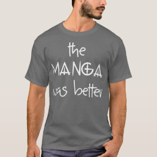 The manga was better tfor manga fans, anime fans 2 T-Shirt