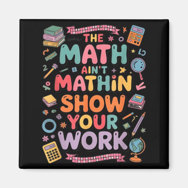 The Math Ain't Mathin Show Your Work Teacher  Magnet (Vorne)