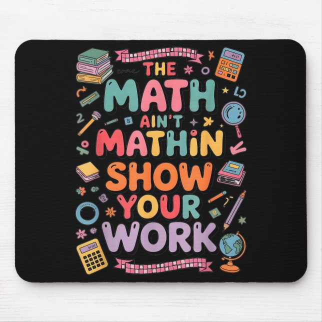 The Math Ain't Mathin Show Your Work Teacher  Mousepad (Vorne)