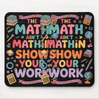 The Math Ain't Mathin Show Your Work Teacher Mousepad