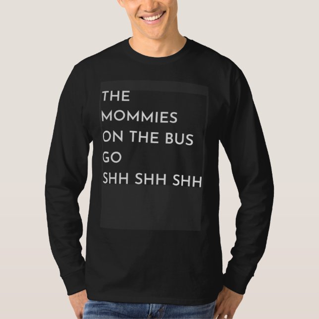 The Mommies on the Bus go Shh Shh Shh wheels on th T-Shirt (Vorderseite)