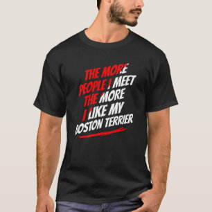 The More People I Meet Boston Terrier Funny Dog Lo T-Shirt