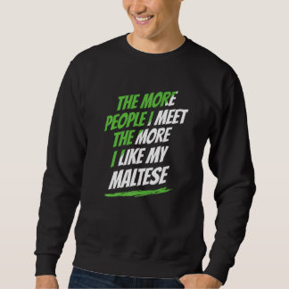 The More People I Meet Maltese Funny Dog Lover Hum Sweatshirt