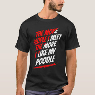 The More People I Meet Poodle Funny Dog Lover Humo T-Shirt