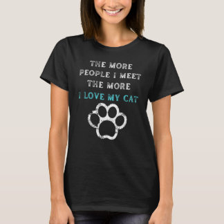 The More People I Meet The More I Love My Cat T-Shirt
