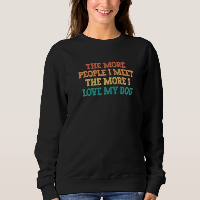 The More People I Meet The More I Love My Dog   Sweatshirt (Vorderseite)