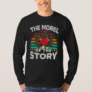 The Morel Of The Story Mushroom Mycology Reading B T-Shirt