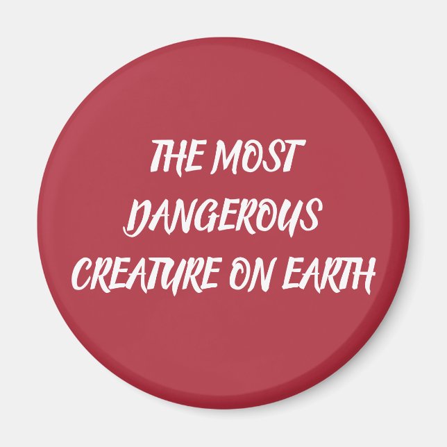 THE MOST DANGEROUS CREATURE ON EARTH MAGNET (Vorne)