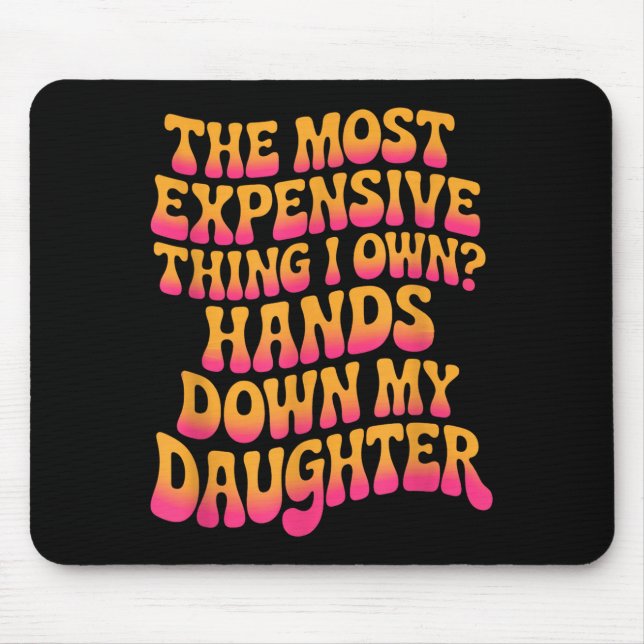 The Most Expensive Thing I Own_ Hands Down My Daug Mousepad (Vorne)