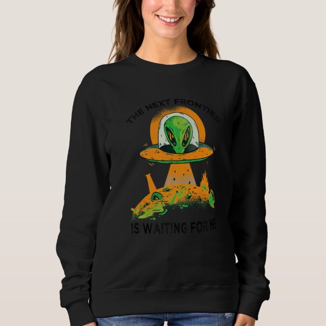 The Next Frontier Is Waiting For Me  Alien  Astron Sweatshirt (Vorderseite)